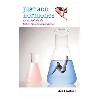 "Just Add Hormones: An Insider's Guide to the Transsexual Experience" - "" ("Kailey Matt")