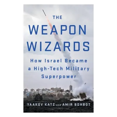 "The Weapon Wizards: How Israel Became a High-Tech Military Superpower" - "" ("Katz Yaakov")