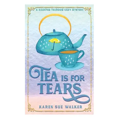 "Tea is for Tears" - "" ("Walker Karen Sue")