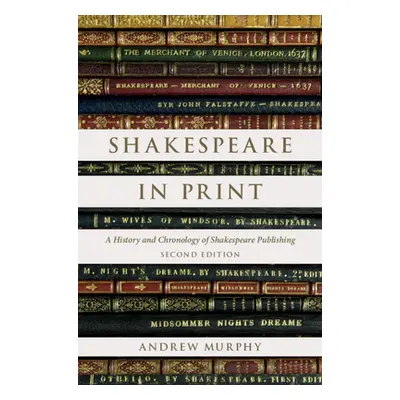 "Shakespeare in Print: A History and Chronology of Shakespeare Publishing" - "" ("Murphy Andrew"