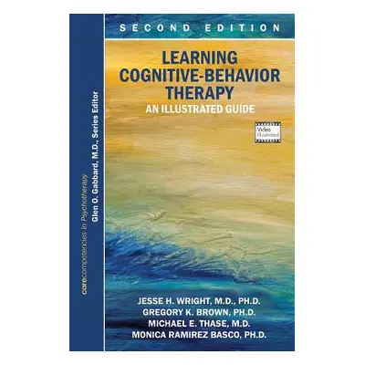 "Learning Cognitive-Behavior Therapy: An Illustrated Guide, Second Edition: Core Competencies in