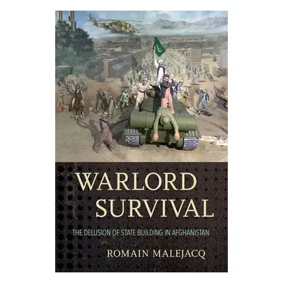 "Warlord Survival: The Delusion of State Building in Afghanistan" - "" ("Malejacq Romain")