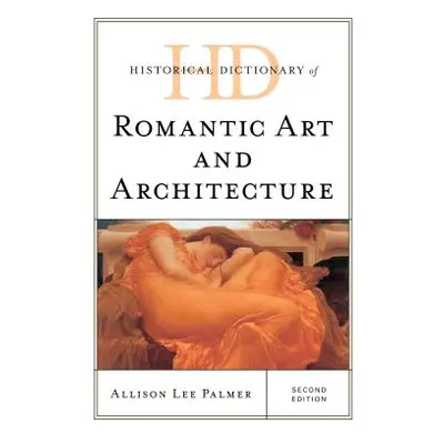 "Historical Dictionary of Romantic Art and Architecture, Second Edition" - "" ("Palmer Allison L