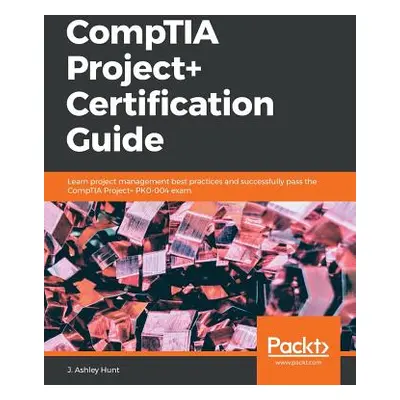 "CompTIA Project+ Certification Guide" - "" ("Hunt J. Ashley")