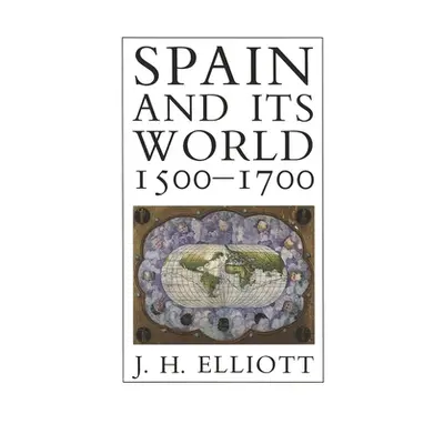 "Spain and Its World, 1500-1700: Selected Essays" - "" ("Elliott J. H.")