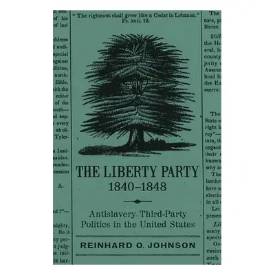 "The Liberty Party, 1840-1848: Antislavery Third-Party Politics in the United States" - "" ("Joh