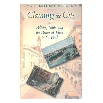 "Claiming the City: Politics, Faith, and the Power of Place in St. Paul" - "" ("Wingerd Mary Let