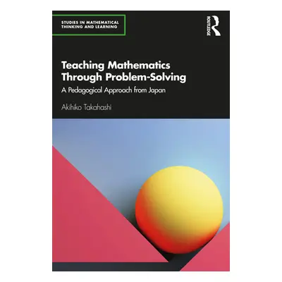 "Teaching Mathematics Through Problem-Solving: A Pedagogical Approach from Japan" - "" ("Takahas