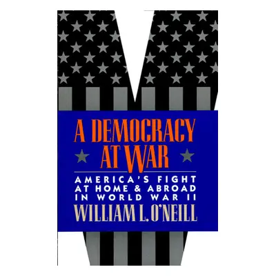 "A Democracy at War: America's Fight at Home and Abroad in World War II" - "" ("O'Neill William 