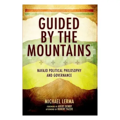 "Guided by the Mountains: Navajo Political Philosophy and Governance" - "" ("Lerma Michael")