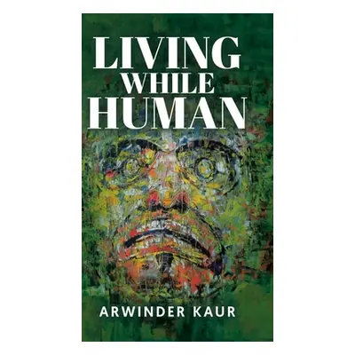 "Living While Human" - "" ("Kaur Arwinder")