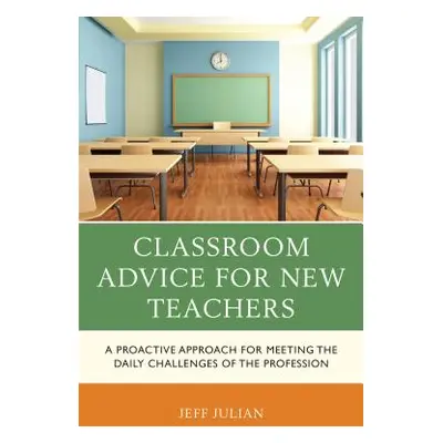 "Classroom Advice for New Teachers: A Proactive Approach for Meeting the Daily Challenges of the