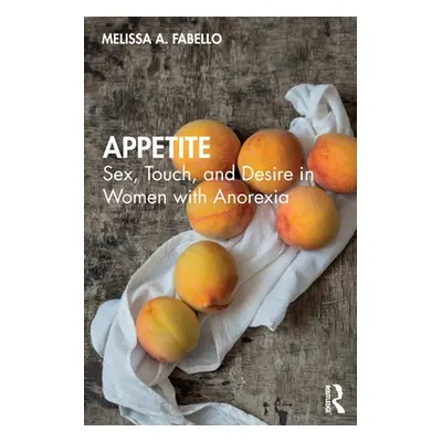 "Appetite: Sex, Touch, and Desire in Women with Anorexia" - "" ("Fabello Melissa A.")