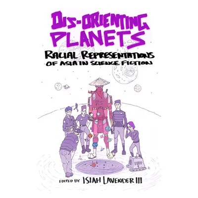 "Dis-Orienting Planets: Racial Representations of Asia in Science Fiction" - "" ("Lavender Isiah