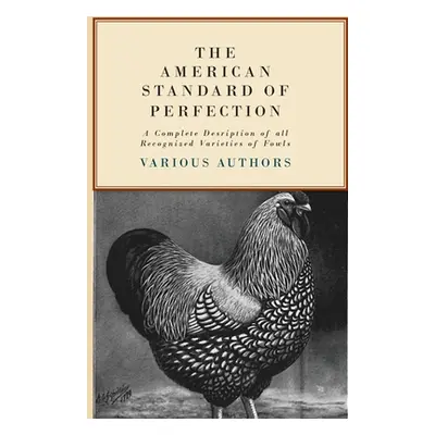 "The American Standard of Perfection - A Complete Description of all Recognized Varieties of Fow