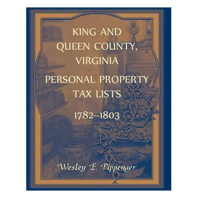 "King and Queen County, Virginia Personal Property Tax Lists, 1782-1803" - "" ("Pippenger Wesley