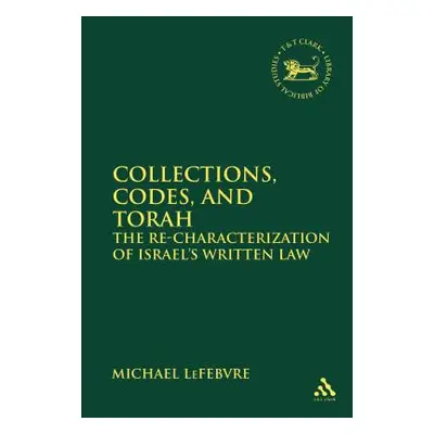 "Collections, Codes, and Torah The Re-characterization of Israel's Written Law" - "" ("Lefebvre 