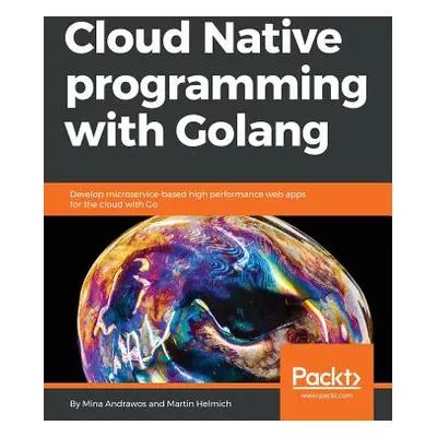 "Cloud Native programming with Golang" - "" ("Helmich Martin")