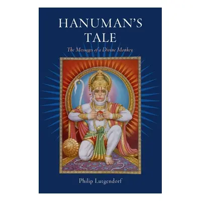 "Hanuman's Tale: The Messages of a Divine Monkey" - "" ("Lutgendorf Philip")