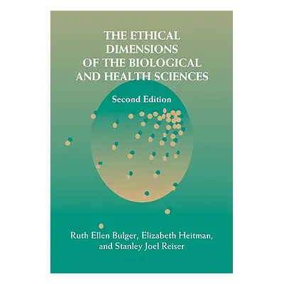 "The Ethical Dimensions of the Biological and Health Sciences" - "" ("Bulger Ruth Ellen")