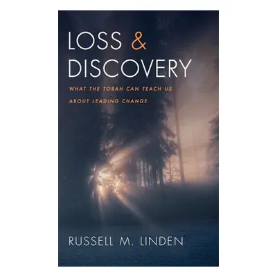 "Loss and Discovery: What the Torah Can Teach Us about Leading Change" - "" ("Linden Russell M."