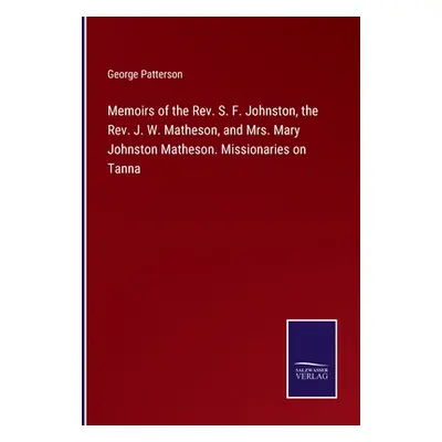 "Memoirs of the Rev. S. F. Johnston, the Rev. J. W. Matheson, and Mrs. Mary Johnston Matheson. M