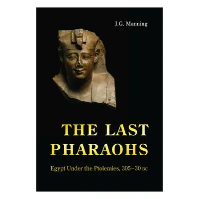 "The Last Pharaohs: Egypt Under the Ptolemies, 305-30 BC" - "" ("Manning J. G.")