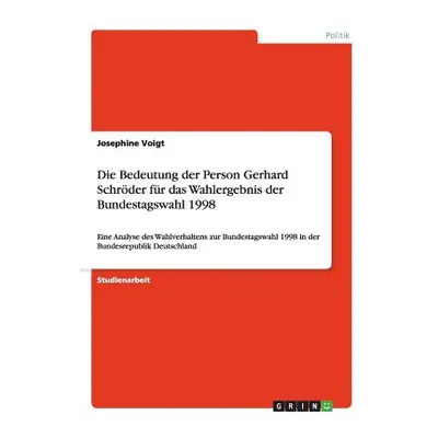 "Die Bedeutung der Person Gerhard Schrder fr das Wahlergebnis der Bundestagswahl 1998: Eine Anal