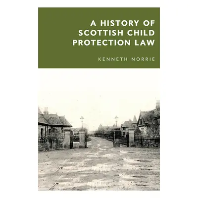 "A History of Scottish Child Protection Law" - "" ("Norrie Kenneth McK")