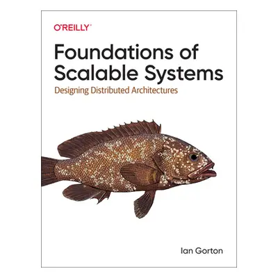 "Foundations of Scalable Systems: Designing Distributed Architectures" - "" ("Gorton Ian")