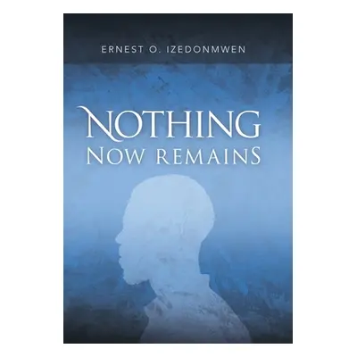 "Nothing Now Remains" - "" ("Izedonmwen Ernest O.")