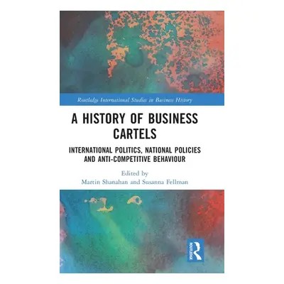 "A History of Business Cartels: International Politics, National Policies and Anti-Competitive B