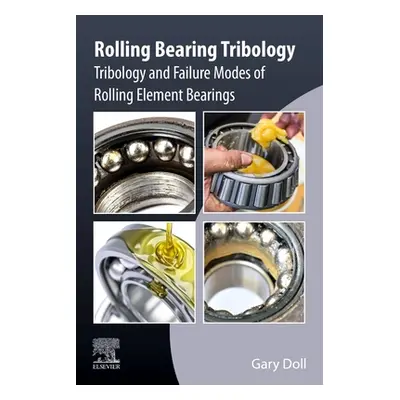 "Rolling Bearing Tribology: Tribology and Failure Modes of Rolling Element Bearings" - "" ("Doll