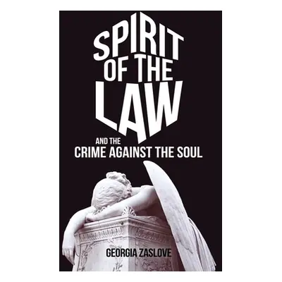 "Spirit of the Law: And the Crime Against the Soul" - "" ("Zaslove Georgia")