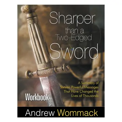 "Sharper Than a Two-Edged Sword Workbook: A Summary of Sixteen Powerful Messages That Have Chang