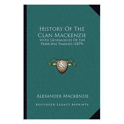 "History Of The Clan Mackenzie: With Genealogies Of The Principal Families (1879)" - "" ("MacKen