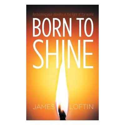 "Born to Shine: Reclaiming Your Identity as the Light of the World" - "" ("Loftin James")