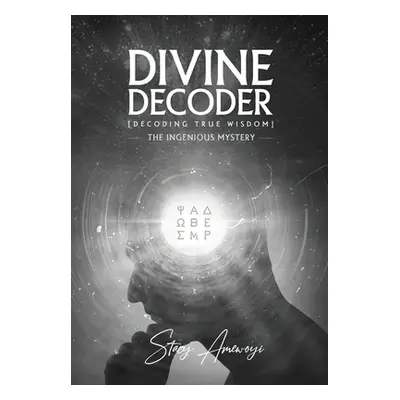 "Divine Decoder: Decoding True Wisdom" - "" ("Amewoyi Stacy")