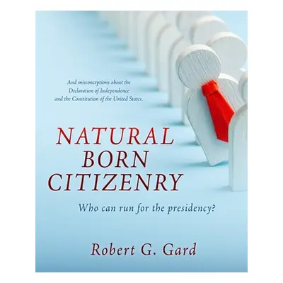 "Natural Born Citizenry: Who can run for the presidency?" - "" ("Gard Robert G.")