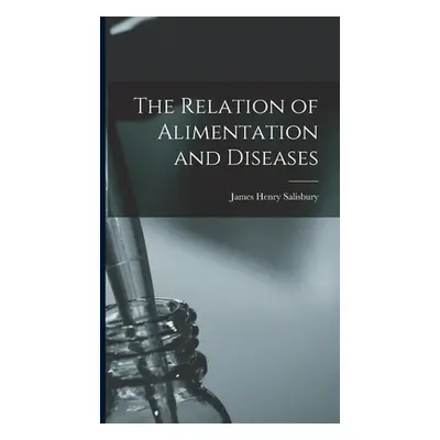 "The Relation of Alimentation and Diseases" - "" ("Salisbury James Henry")