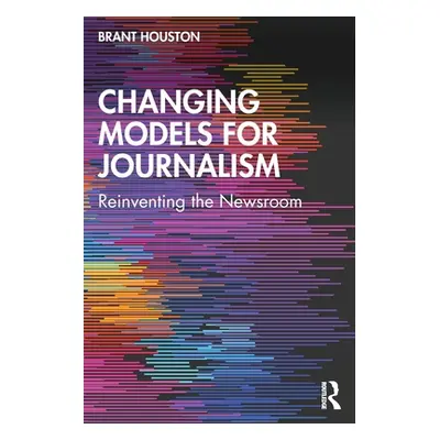 "Changing Models for Journalism: Reinventing the Newsroom" - "" ("Houston Brant")