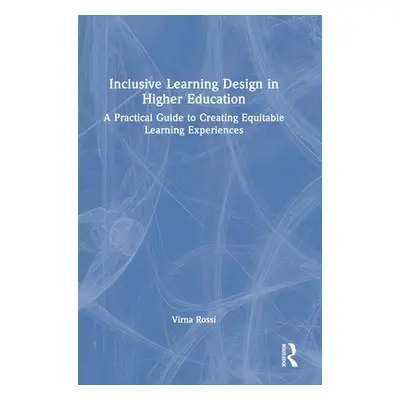 "Inclusive Learning Design in Higher Education: A Practical Guide to Creating Equitable Learning