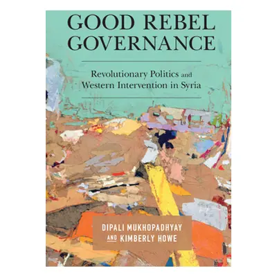 "Good Rebel Governance: Revolutionary Politics and Western Intervention in Syria" - "" ("Mukhopa