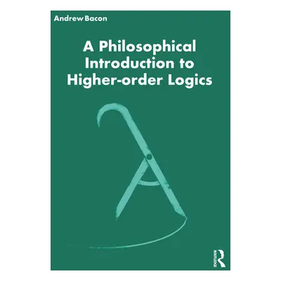 "A Philosophical Introduction to Higher-order Logics" - "" ("Bacon Andrew")