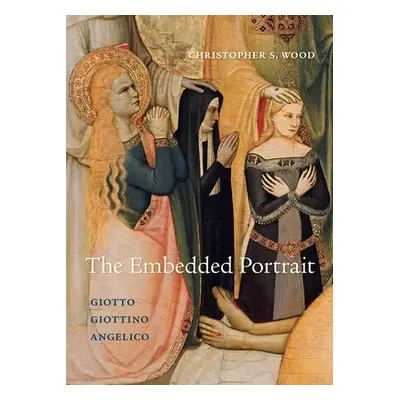 "The Embedded Portrait: Giotto, Giottino, Angelico" - "" ("Wood Christopher S.")