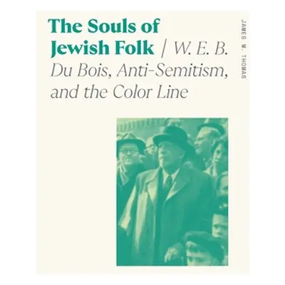 "The Souls of Jewish Folk: W. E. B. Du Bois, Anti-Semitism, and the Color Line" - "" ("Thomas Ja