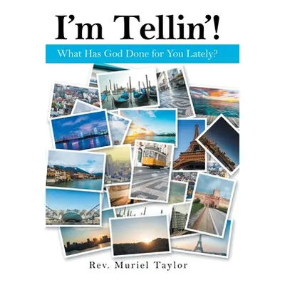 "I'm Tellin'!: What Has God Done for You Lately?" - "" ("Taylor Muriel")