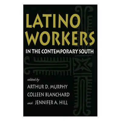 "Latino Workers in the Contemporary South" - "" ("Murphy Arthur D.")