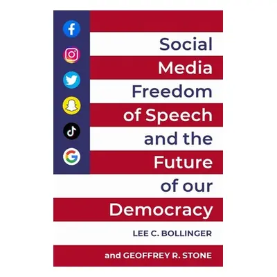 "Social Media, Freedom of Speech, and the Future of Our Democracy" - "" ("Bollinger Lee C.")