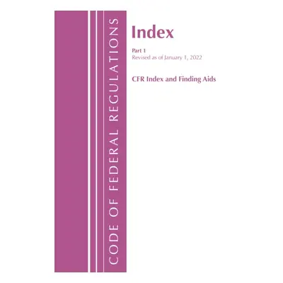 "Code of Federal Regulations, Index and Finding Aids, Revised as of January 1, 2022: Part 1" - "